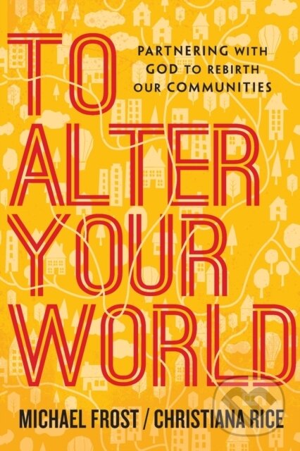 Kniha: To Alter Your World (Christiana Rice a Michael Frost). Inter-Varsity, 2017