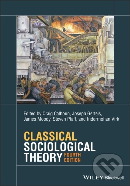Kniha: Classical Sociological Theory (Craig Calhoun, Steven Pfaff, Joseph Gerteis, James Moody a Indermohan Virk). Wiley-Blackwell, 2022