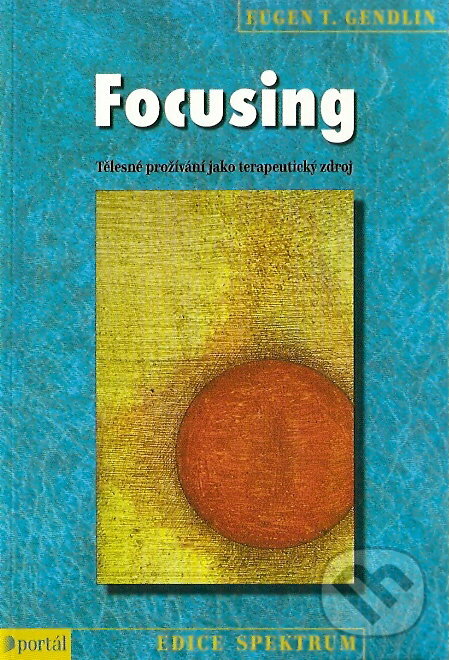 Focusing - Eugen T. Gendlin, Portál, 2007