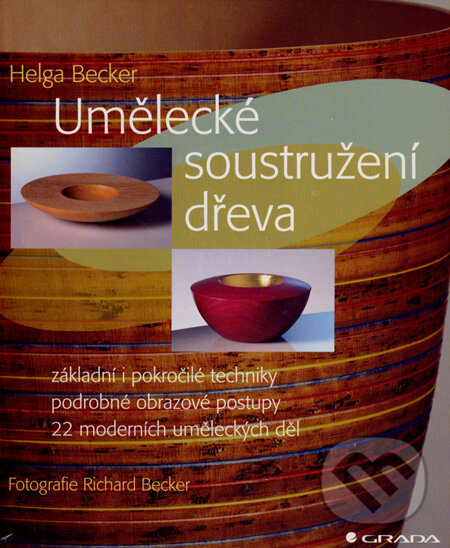 Kniha: Umělecké soustružení dřeva (Helga Becker). Grada, 2007