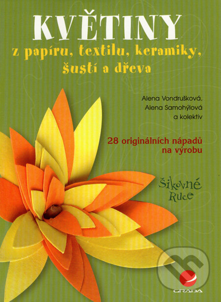 Květiny z papíru, textilu, keramiky, šustí a dřeva - Alena Vondrušková, Alena Samohýlová, Grada, 2007