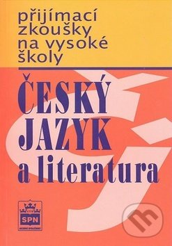 Přijímací zkoušky na vysoké školy: Český jazyk a literarura - Marie Čechová, SPN - pedagogické nakladatelství, 2002