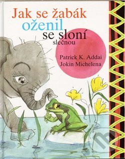 Levně Jak se žabák oženil se sloní slečnou - Patrick K. Addai - kniha z kategorie Rozprávky
