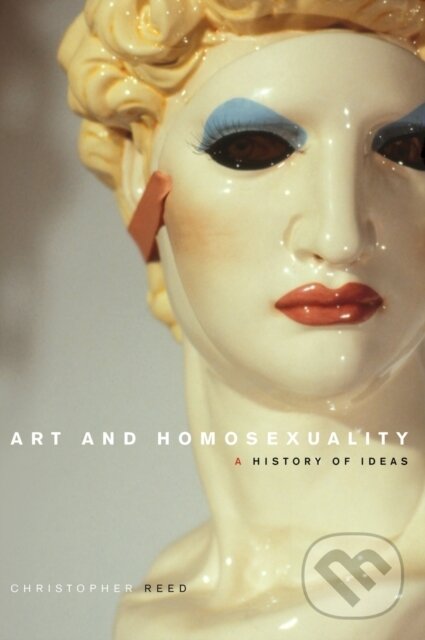 Levně Art and Homosexuality (A History of Ideas) - Christopher Reed - kniha z kategorie Umenie, dizajn a architektúra