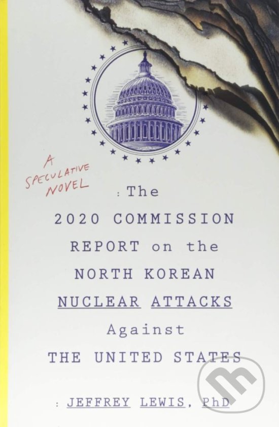 The 2020 Commission Report on the North Korean Nuclear Attacks Against the United States - Jeffrey Lewis, Mariner Books, 2018