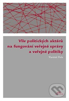 Levně Vliv politických aktérů na fungování veřejné správy a veřejné politiky - kniha z kategorie Politológia a politika