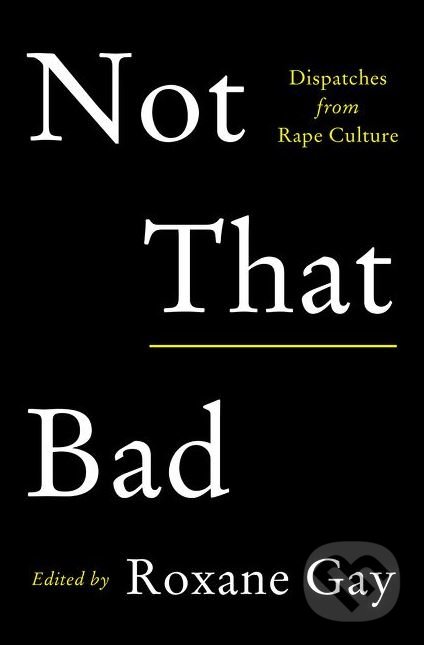 Levně Not That Bad (Dispatches from Rape Culture) - Roxane Gay - kniha z kategorie Eseje, úvahy a glosy