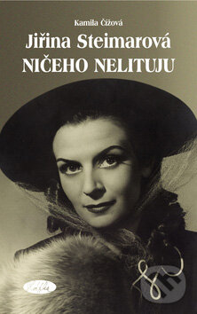 Levně Jiřina Steimarová - Ničeho nelituju - Kamila Čížová - kniha z kategorie Film