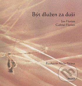 Kniha: Být dlužen za duši (Gabriel Florian a Jan Florian). Host, 2007