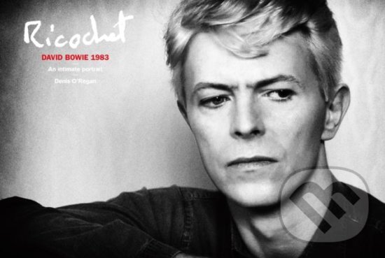 Levně Ricochet: David Bowie 1983 (An Intimate Portrait) - Denis O'Regan - kniha z kategorie Životopisy