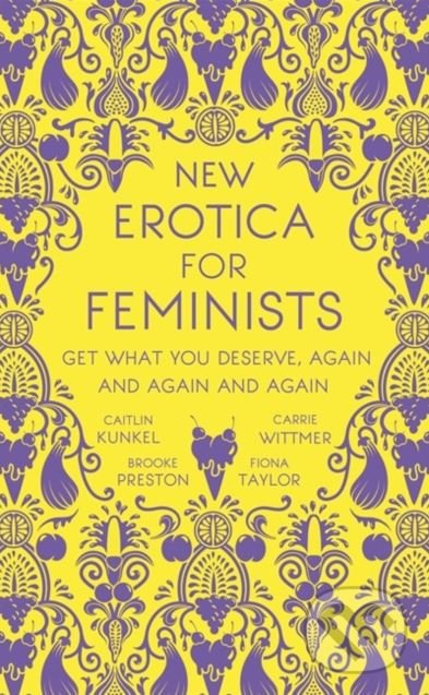 New Erotica for Feminists - Caitlin Kunkel, Brooke Preston, Fiona Taylor, and Carrie Wittmer, Hodder and Stoughton, 2018