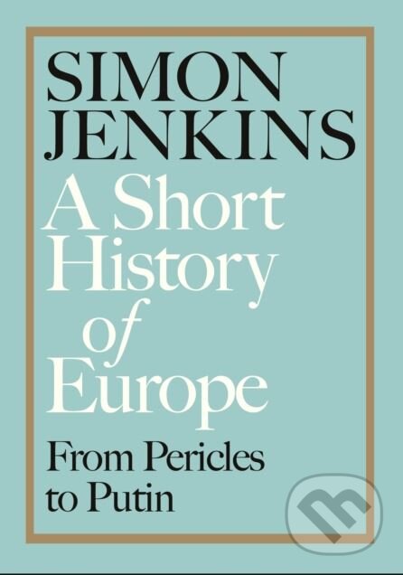 A Short History of Europe - Simon Jenkins, Viking, 2018