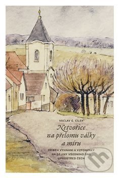 Levně Netvořice na přelomu války a míru (Příběh vyhnání a vzpomínky na dějiny všedního dne uprostřed Čech) - kniha z kategorie História