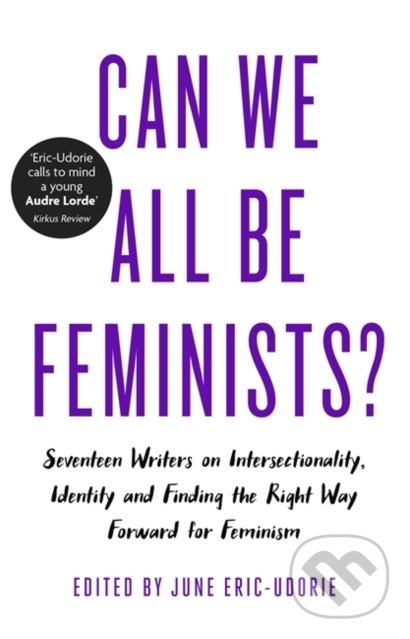 Levně Can We All Be Feminists (Seventeen Writers on Intersectionality, Identity and Finding the Right Way Forward for Feminism) - kniha z kategorie…