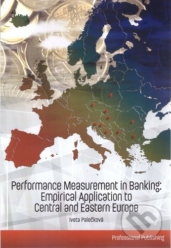 Performance Measurement in Banking: Empirical Application to Central and Eastern Europe - Iveta Palečková, Professional Publishing, 2018