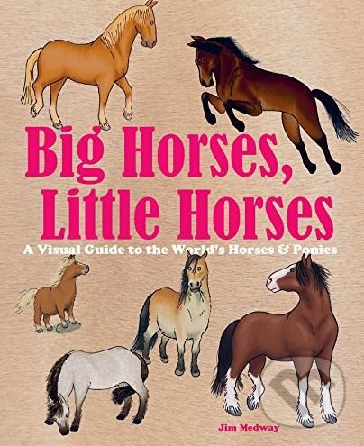 Levně Big Horses, Little Horses (A Visual Guide to the World’s Horses and Ponies) - kniha z kategorie Biológia