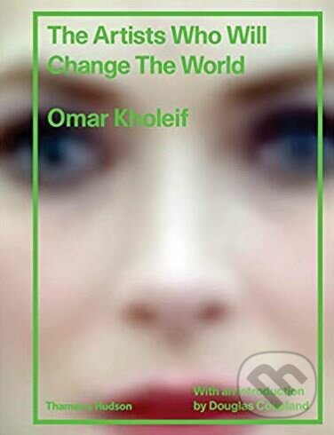 Levně The Artists Who Will Change the World - Omar Kholeif - kniha z kategorie Umenie, dizajn a architektúra