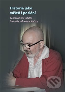 Levně Historie jako vášeň i poslání (K životnímu jubileu docenta Martina Kučery) - kniha z kategorie Beletria