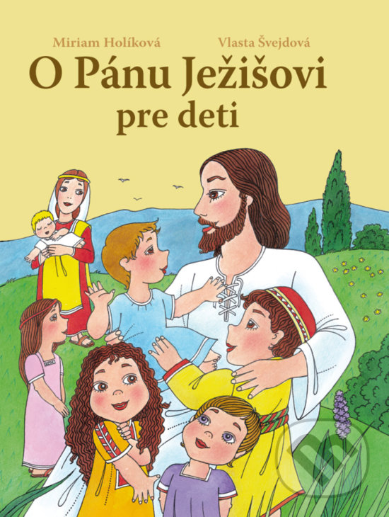 Levně O Pánu Ježišovi pre deti - Miriam Holíková, Vlasta Švejdová - kniha z kategorie Kresťanstvo