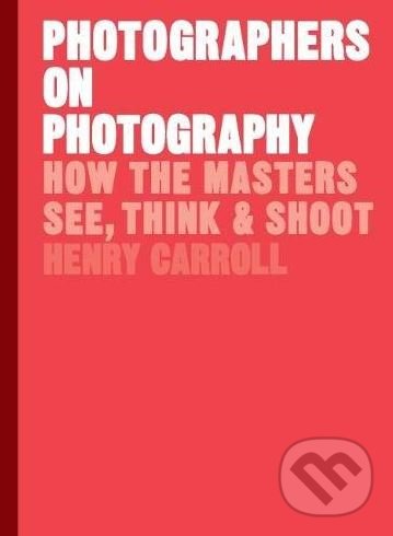 Levně Photographers on Photography (How the Masters See, Think and Shoot) - kniha z kategorie Fotografie