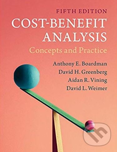 Cost-Benefit Analysis - Anthony E. Boardman, David H. Greenberg, Aidan R. Vining, David L. Weimer, Cambridge University Press, 2018