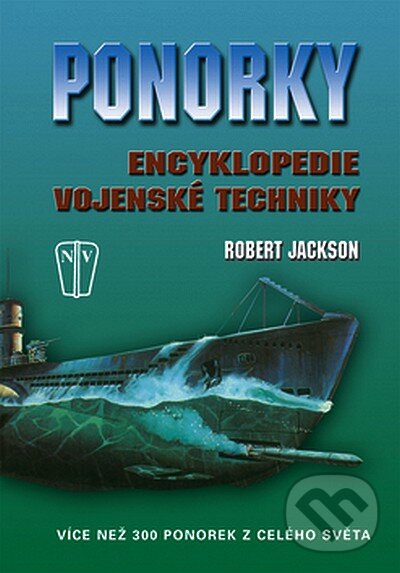Ponorky - Encyklopedie vojenské techniky - Robert Jackson, Naše vojsko CZ, 2008