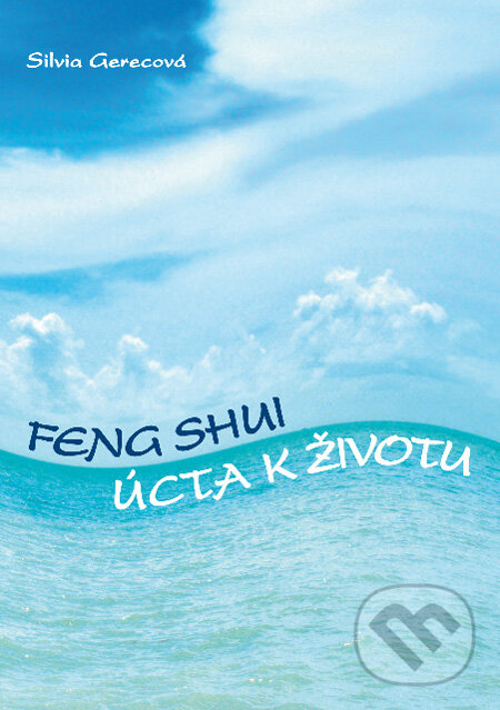 Kniha: Feng Shui - Úcta k životu (Silvia Gerecová). Silvia Gerecová, 2008