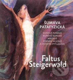 Šumava patafyzická - Petr Faltus, Karel Steigerwald, Togga, 2018