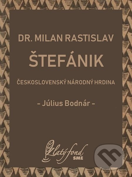 Dr. Milan Rastislav Štefánik — československý národný hrdina - Július Bodnár, Petit Press