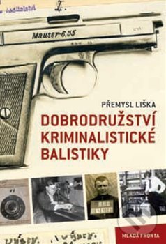 Dobrodružství kriminalistické balistiky - Přemysl Liška, Mladá fronta, 2021