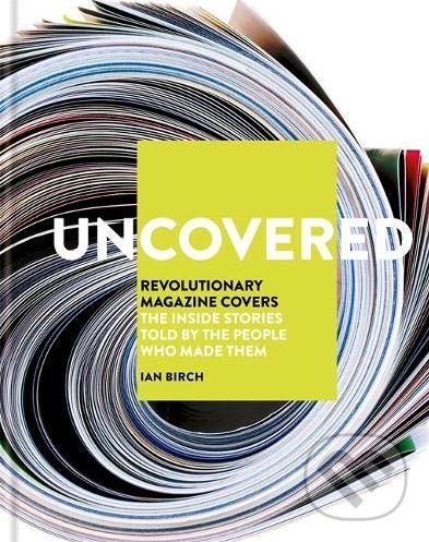 Levně Uncovered (Revolutionary Magazine Covers: The inside stories told by the people who made them) - kniha z kategorie Humanitné a spoločenské vedy