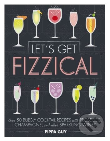 Levně Lets Get Fizzical (Over 50 Bubbly Cocktail Recipes with Prosecco, Champagne, and other Sparkling Wines) - kniha z kategorie Podľa potraviny