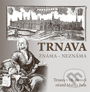 Levně Trnava známa neznáma (Trnava v 18. storočí očami Mateja Bela) - kniha z kategorie História