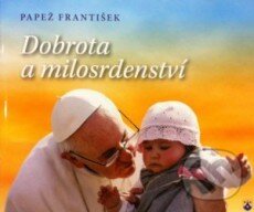 Dobrota a milosrdenství - Jorge Mario Bergoglio – pápež František, Karmelitánské nakladatelství, 2014