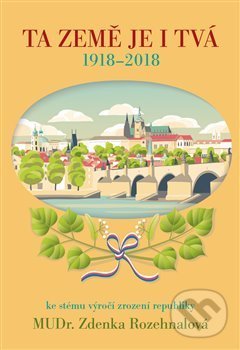 Levně Ta země je i Tvá (1918 - 2018, ke stému výročí zrození republiky) - kniha z kategorie História