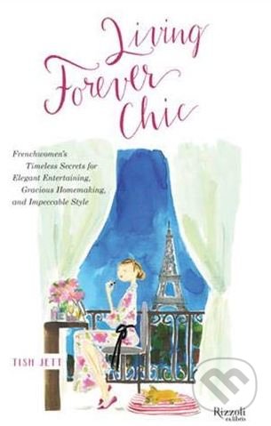 Levně Living Forever Chic (Frenchwomen's Timeless Secrets for Elegant Entertaining, Gracious Homemaking, and Impeccable Style) - kniha z kategorie Zdravie…