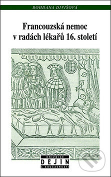 Levně Francouzská nemoc v radách lékařů 16. století (Vznik a vývoj konsiliární literatury na příkladech francouzských a italských představitelů medicíny) -…