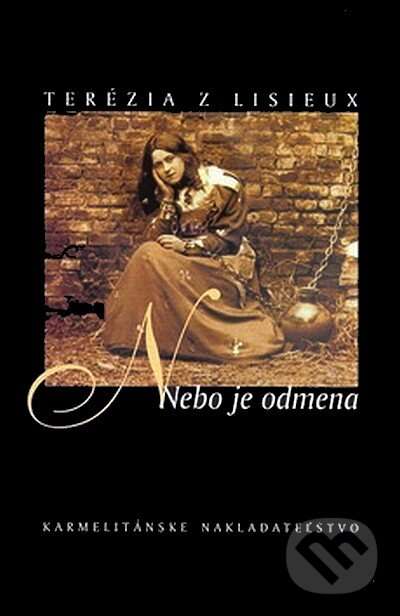 Kniha: Nebo je odmena (Terézia z Lisieux). Karmelitánske nakladateľstvo, 2007
