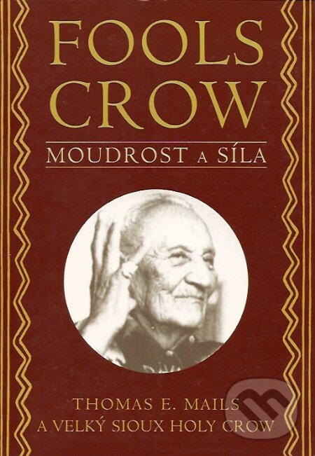 Fools Crow:  Moudrost a síla - Thomas E. Mails, Pragma, 2001