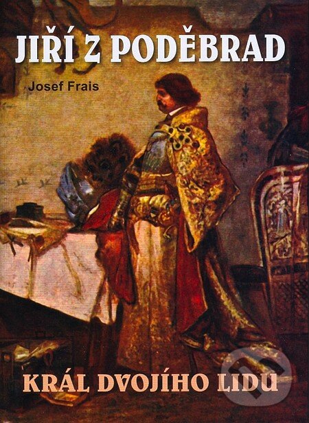 Kniha: Jiří z Poděbrad - Král dvojího lidu (Josef Frais)