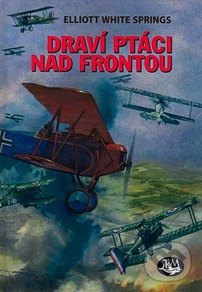 Kniha: Draví ptáci nad frontou (Elliott White Springs). Toužimský & Moravec, 2008