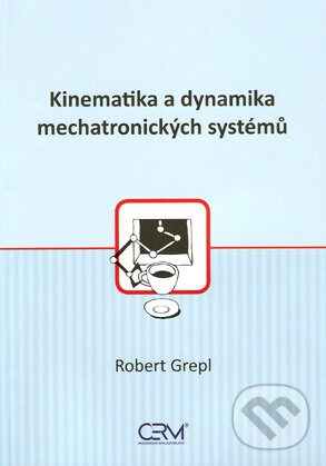 Levně Kinematika a dynamika mechatronických systémů - Robert Grepl - kniha z kategorie Prírodné vedy a technika