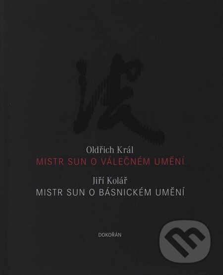 Mistr Sun o válečném umění, Mistr Sun o básnickém umění - Oldřich Král, Jiří Kolář, Dokořán, 2008