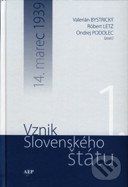 Vznik Slovenského štátu 1. - Valerián Bystrický, Róbert Letz, Ondrej Podolec, AEPress, 2007