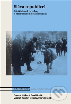 Levně Sláva republice! (Oficiální svátky a oslavy v meziválečném Československu) - kniha z kategorie História
