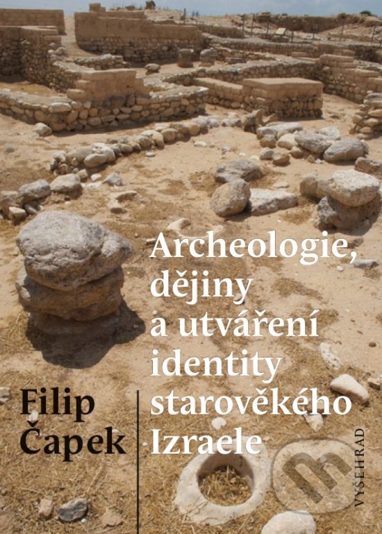 Archeologie, dějiny a utváření identity starověkého Izraele - Filip Čapek, Vyšehrad, 2019