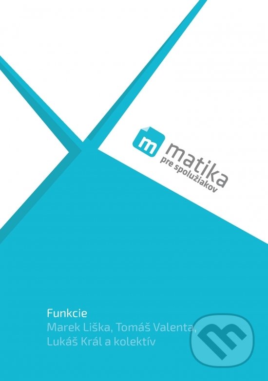 Kniha: Matika pre spolužiakov: Funkcie (učebnica) (Lukáš Král, Mrek Liška, Tomáš Valenta a kolektiv). PreSpolužiakov.sk, 2018