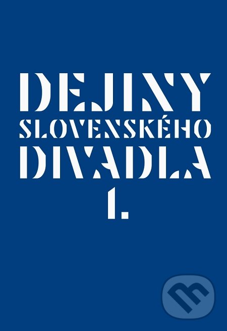Dejiny slovenského divadla I. - Kolektiv autorov, Divadelný ústav, 2018