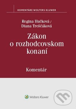 Zákon o rozhodcovskom konaní - Regina Hučková, Diana Treščáková, Wolters Kluwer, 2018
