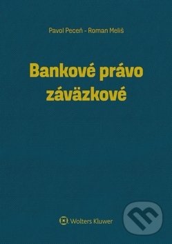 Bankové právo záväzkové - Pavol Peceň, Roman Meliš, Wolters Kluwer, 2018